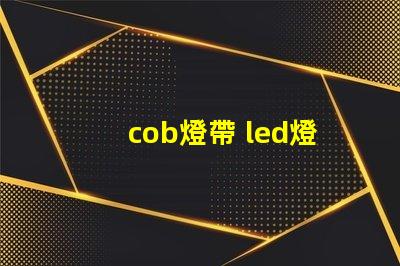 cob燈帶 led燈帶和燈珠的區別